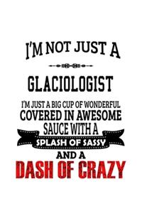 I'm Not Just A Glaciologist I'm Just A Big Cup Of Wonderful