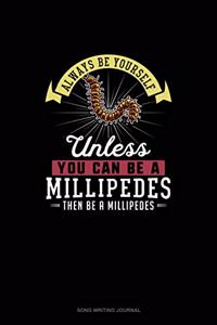 Always Be Yourself Unless You Can Be A Millipedes Then Be A Millipedes
