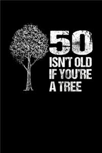 50 Isn't Old If You're A Tree
