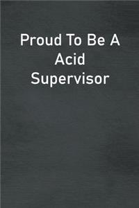 Proud To Be A Acid Supervisor