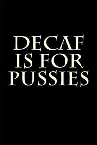 Decaf Is For Pussies