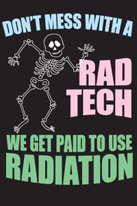 Don't Mess with a Rad Tech We Get Paid to Use Radiation