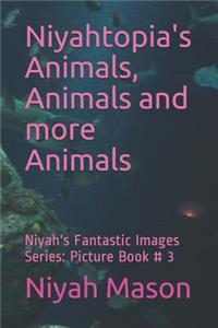 Niyahtopia's Animals, Animals and more Animals