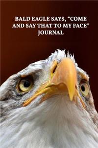 Bald Eagle Says, Come and Say That to My Face Journal: 150 Page Lined Notebook/Diary