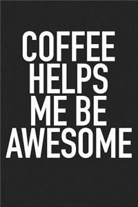 Coffee Helps Me Be Awesome