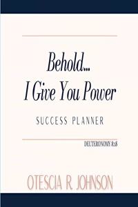 Behold... I Give You Power Success Planner