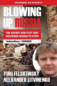 Blowing Up Russia the Secret KGB Plot That Delivered Russia to Putin