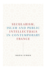 Secularism, Islam and Public Intellectuals in Contemporary France