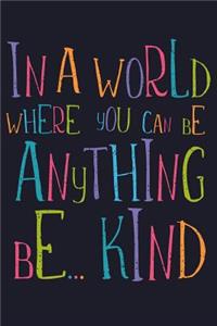 In a World Where You Can Be Anything Be... Kind
