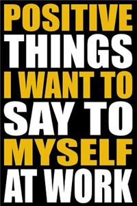 Positive Things I Want to Say to Myself at Work