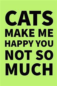 Cats Make Me Happy You Not So Much