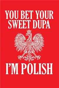You Bet Your Sweet Dupa I'm Polish