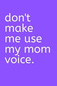 Don;t Make Me Use My Mom Voice Journal