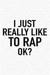 I Just Really Like to Rap Ok?