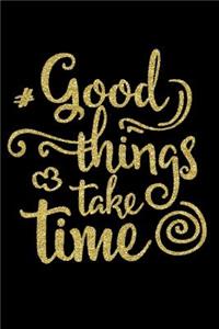 Good Things Take Time