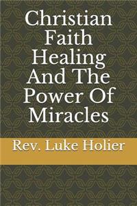 Christian Faith Healing and The Power of Miracles