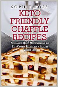 Keto Friendly Chaffle Recipes: Affordable, Quick, Mouthwatering and Easy Chaffle Recipes for a Healthy Weight Loss