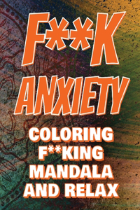 F**k Anxiety - Coloring Mandala to Relax - Coloring Book for Adults