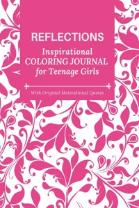 REFLECTIONS - Inspirational COLORING JOURNAL for Teenage Girls - with Original Motivational Quotes