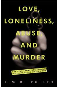 Love, Loneliness, Abuse, and Murder: The True Story of a Woman Desperately Seeking Companionship