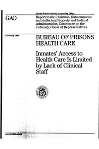 Bureau of Prisons Health Care: Inmates Access to Health Care Is Limited by Lack of Clinical Staff