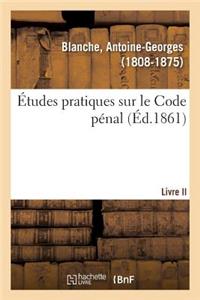 Etudes Pratiques Sur Le Code Penal. Livre II
