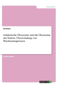 Solidarische Ökonomie und die Ökonomie des Teilens. Überwindung von Wachstumsgrenzen