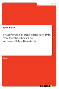 Systemwechsel in Deutschland nach 1945. Vom Machtmissbrauch zur rechtsstaatlichen Demokratie