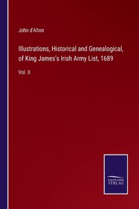 Illustrations, Historical and Genealogical, of King James's Irish Army List, 1689