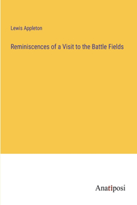 Reminiscences of a Visit to the Battle Fields