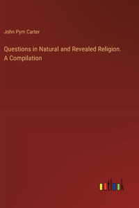 Questions in Natural and Revealed Religion. A Compilation