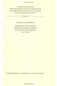 Heinrich Von Sybel: Geschichtswissenschaft in Politischer Absicht (1817-1861)