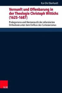 Vernunft Und Offenbarung in Der Theologie Christoph Wittichs (1625-1687)