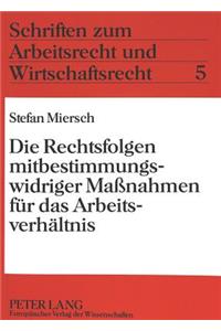 Die Rechtsfolgen mitbestimmungswidriger Manahmen fuer das Arbeitsverhaeltnis: Eine Zivilrechtsdogmatische Untersuchung