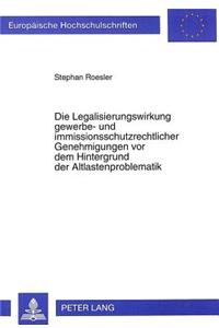 Die Legalisierungswirkung Gewerbe- Und Immissionsschutzrechtlicher Genehmigungen VOR Dem Hintergrund Der Altlastenproblematik