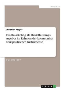 Kommunikationspolitische Instrumente. Eventmarketing als Dienstleistungsangebot