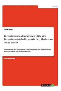 Terrorismus in den Medien - Wie der Terrorismus sich die westlichen Medien zu nutze macht