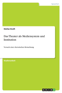 Das Theater als Mediensystem und Institution