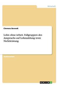 Lohn ohne Arbeit. Fallgruppen des Anspruchs auf Lohnzahlung trotz Nichtleistung