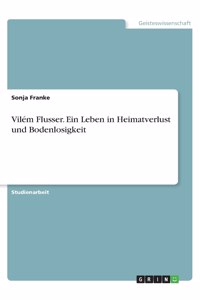 Vilém Flusser. Ein Leben in Heimatverlust und Bodenlosigkeit