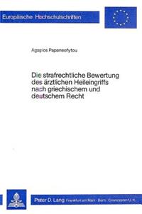 Die Strafrechtliche Bewertung Des Aerztlichen Heileingriffs Nach Griechischem Und Deutschem Recht