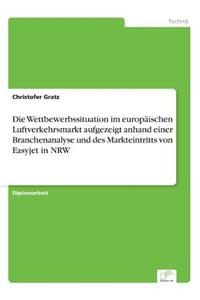 Wettbewerbssituation im europäischen Luftverkehrsmarkt aufgezeigt anhand einer Branchenanalyse und des Markteintritts von Easyjet in NRW