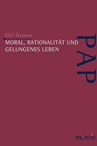 Moral, Rationalität Und Gelungenes Leben