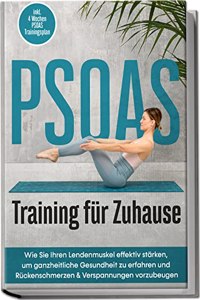 PSOAS Training fur Zuhause: Wie Sie Ihren Lendenmuskel effektiv starken, um ganzheitliche Gesundheit zu erfahren und Ruckenschmerzen & Verspannungen ... 4 Wochen PSOAS Trainingsplan (German Edition)