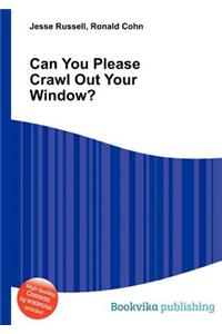 Can You Please Crawl Out Your Window?
