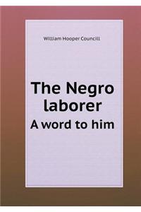 The Negro Laborer a Word to Him