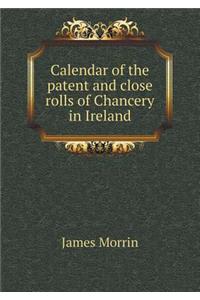 Calendar of the Patent and Close Rolls of Chancery in Ireland