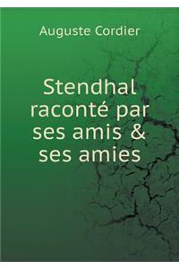 Stendhal raconté par ses amis & ses amies