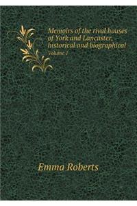 Memoirs of the Rival Houses of York and Lancaster, Historical and Biographical Volume 1