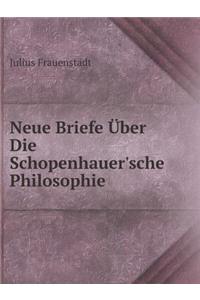 Neue Briefe Über Die Schopenhauer'sche Philosophie